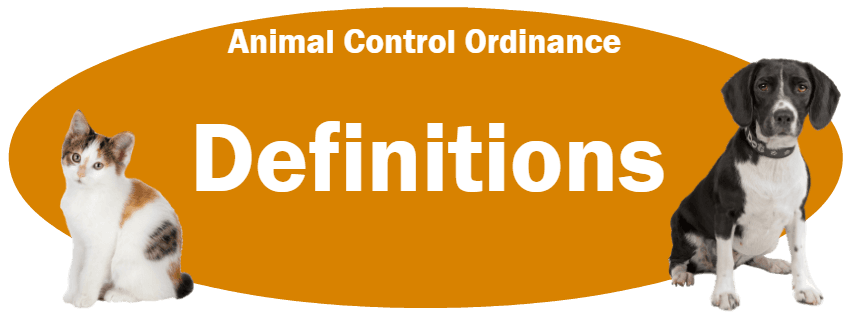 CLICK HERE to read the Definitions section of the Animal Control Ordinance