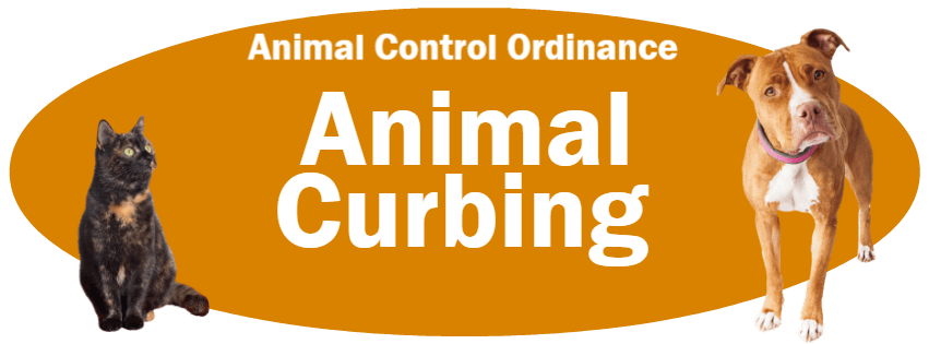 CLICK HERE to read the Animal Curbing section of the Animal Control Ordinance