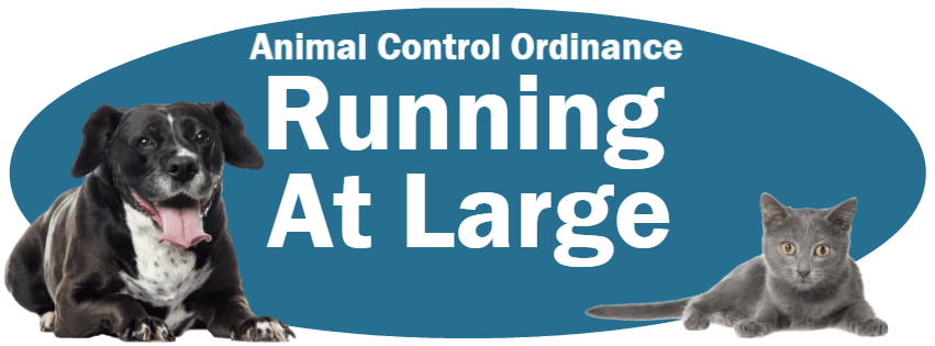 CLICK HERE to read the Running At Large section of the Animal Control Ordinance