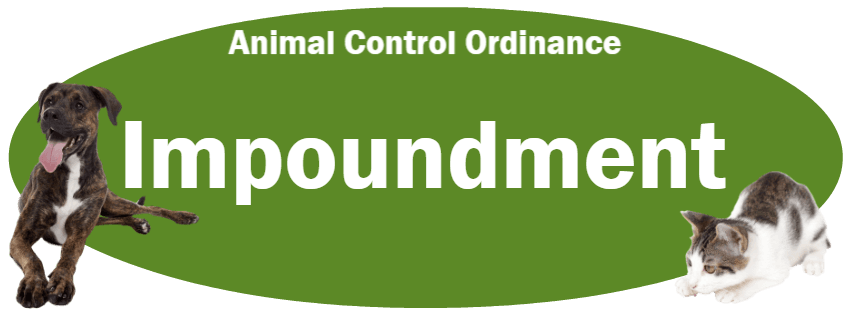 CLICK HERE to read the Impoundment section of the Animal Control Ordinance