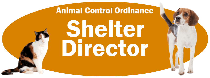 CLICK HERE to read the Shelter Director section of the Animal Control Ordinance