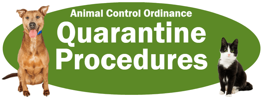 CLICK HERE to read the Quarantine Procedures section of the Animal Control Ordinance