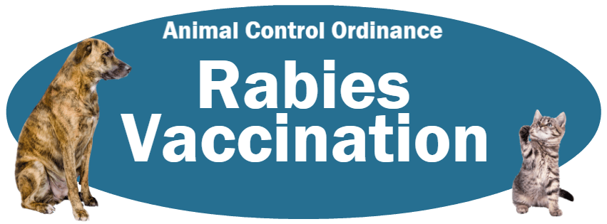 CLICK HERE to read the Rabies Vaccination section of the Animal Control Ordinance